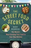 Le secret de la cuisine de rue : le fast-food le plus excitant du monde dans votre propre cuisine - The Street Food Secret: The World's Most Exciting Fast Food in Your Own Kitchen