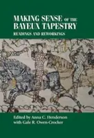 Donner un sens à la tapisserie de Bayeux : Lectures et remaniements - Making Sense of the Bayeux Tapestry: Readings and Reworkings