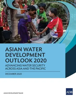 Perspectives de développement de l'eau en Asie 2020 : Faire progresser la sécurité de l'eau en Asie et dans le Pacifique - Asian Water Development Outlook 2020: Advancing Water Security Across Asia and the Pacific