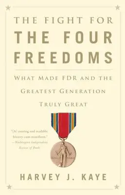 La lutte pour les quatre libertés : Ce qui a fait la grandeur de FDR et de la plus grande génération - The Fight for the Four Freedoms: What Made FDR and the Greatest Generation Truly Great