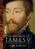 La minorité de Jacques V : l'Écosse en Europe, 1513-1528 - The Minority of James V: Scotland in Europe, 1513-1528