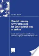 Blended Learning Zur Verbesserung Der Gesprchsfhrung Im Verkauf : Einsatz Und Evaluation Beim Training Von Verkaufsgesprchen Im Einzelhandel (Apprentissage mixte pour l'amélioration de la prise de décision lors de la vente : Einsatz et évaluation dans le cadre de la formation à la prise de décision - Blended Learning Zur Verbesserung Der Gesprchsfhrung Im Verkauf: Einsatz Und Evaluation Beim Training Von Verkaufsgesprchen Im Einzelhandel