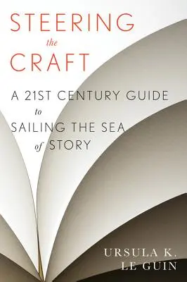 Piloter le métier : Un guide du XXIe siècle pour naviguer sur la mer des histoires - Steering the Craft: A Twenty-First-Century Guide to Sailing the Sea of Story