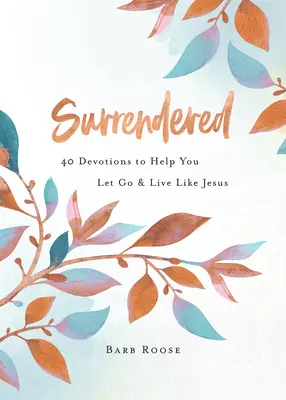 L'abandon : 40 Devotions pour vous aider à lâcher prise et à vivre comme Jésus - Surrendered: 40 Devotions to Help You Let Go and Live Like Jesus