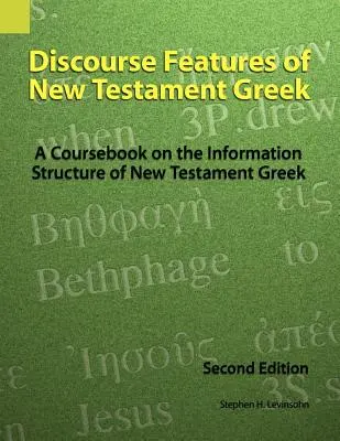 Discourse Features of New Testament Greek : Un manuel de cours sur la structure de l'information du grec du Nouveau Testament, 2e édition - Discourse Features of New Testament Greek: A Coursebook on the Information Structure of New Testament Greek, 2nd Edition