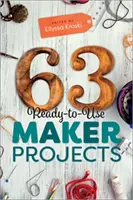 63 Projets de création prêts à l'emploi - 63 Ready-to-Use Maker Projects