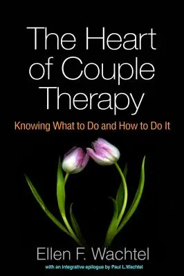 Le cœur de la thérapie de couple : Savoir quoi faire et comment le faire - The Heart of Couple Therapy: Knowing What to Do and How to Do It