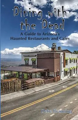 Dîner avec les morts : un guide des restaurants et cafés hantés de l'Arizona - Dining with the Dead: A Guide to Arizona's Haunted Restaurants and Cafes