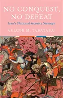 Pas de conquête, pas de défaite - La stratégie de sécurité nationale de l'Iran - No Conquest, No Defeat - Iran's National Security Strategy