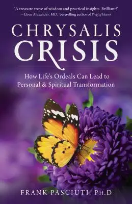 La crise de la chrysalide : comment les épreuves de la vie peuvent conduire à une transformation personnelle et spirituelle - Chrysalis Crisis: How Life's Ordeals Can Lead to Personal & Spiritual Transformation