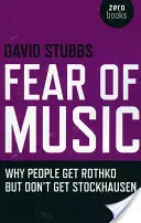 La peur de la musique : Pourquoi les gens comprennent Rothko mais pas Stockhausen - Fear of Music: Why People Get Rothko But Don't Get Stockhausen