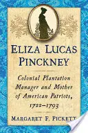 Eliza Lucas Pinckney : Gérante d'une plantation coloniale et mère de patriotes américains, 1722-1793 - Eliza Lucas Pinckney: Colonial Plantation Manager and Mother of American Patriots, 1722-1793