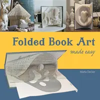 L'art du livre plié en toute simplicité : Recycler des livres pour en faire de magnifiques sculptures pliées - Folded Book Art Made Easy: Recycling books into beautiful folded sculptures