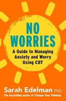 Pas d'inquiétude : Un guide pour se libérer de l'anxiété et de l'inquiétude grâce à la TCC - No Worries: A Guide to Releasing Anxiety and Worry Using CBT