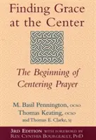 Trouver la grâce au centre (3e édition) : Le début de la prière centrée - Finding Grace at the Center (3rd Edition): The Beginning of Centering Prayer