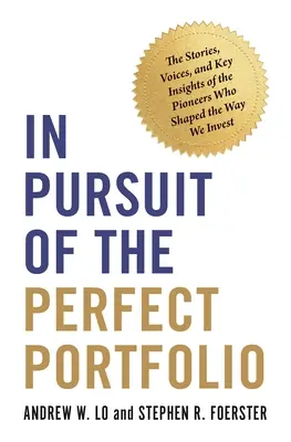 A la recherche du portefeuille parfait : Les histoires, les voix et les principaux enseignements des pionniers qui ont façonné la façon dont nous investissons - In Pursuit of the Perfect Portfolio: The Stories, Voices, and Key Insights of the Pioneers Who Shaped the Way We Invest