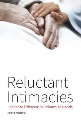 Intimités réticentes : Les soins aux personnes âgées japonaises entre les mains des Indonésiens - Reluctant Intimacies: Japanese Eldercare in Indonesian Hands
