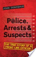 Police, arrestations et suspects : L'histoire vraie d'un officier de première ligne - Police, Arrests & Suspects: The True Story of a Front Line Officer