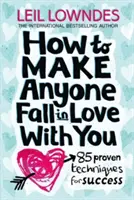 Comment faire en sorte que n'importe qui tombe amoureux de vous - 85 techniques éprouvées pour réussir - How to Make Anyone Fall in Love With You - 85 Proven Techniques for Success