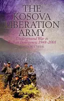 L'Armée de libération du Kosovo : De la guerre clandestine à l'insurrection balkanique, 1948-2001 - The Kosova Liberation Army: Underground War to Balkan Insurgency, 1948-2001