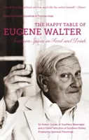 La table heureuse d'Eugene Walter : Les esprits du Sud dans la nourriture et la boisson - The Happy Table of Eugene Walter: Southern Spirits in Food and Drink