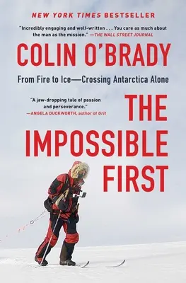L'impossible d'abord : Du feu à la glace : la traversée de l'Antarctique en solitaire - The Impossible First: From Fire to Ice--Crossing Antarctica Alone