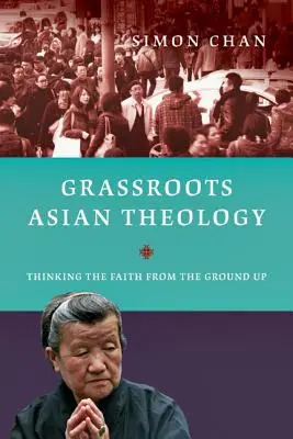 Théologie asiatique de base : Penser la foi à partir de la base - Grassroots Asian Theology: Thinking the Faith from the Ground Up