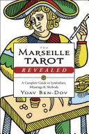 Le Tarot de Marseille révélé : Un guide complet du symbolisme, des significations et des méthodes - The Marseille Tarot Revealed: A Complete Guide to Symbolism, Meanings & Methods