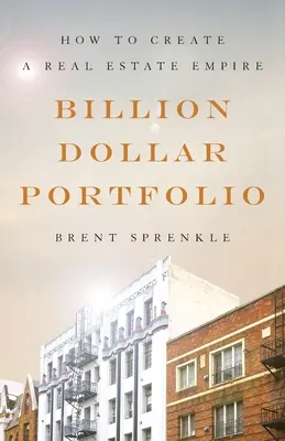 Portefeuille d'un milliard de dollars : comment créer un empire immobilier - Billion Dollar Portfolio: How to Create a Real Estate Empire