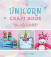 Unicorn Craft Book - Plus de 25 projets magiques pour inspirer votre imagination - Unicorn Craft Book - Over 25 Magical Projects to Inspire Your Imagination