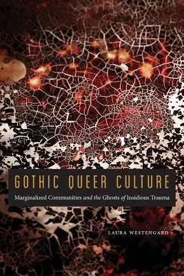 La culture gothique queer : Les communautés marginalisées et les fantômes d'un traumatisme insidieux - Gothic Queer Culture: Marginalized Communities and the Ghosts of Insidious Trauma