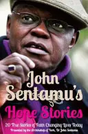 Histoires d'espoir de John Sentamu - 20 histoires vraies de vies transformées par l'espoir - John Sentamu's Hope Stories - 20 True Stories of Lives Transformed by Hope