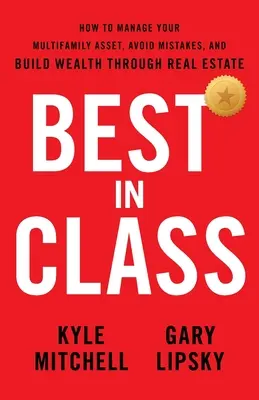Best In Class : Comment gérer vos actifs multifamiliaux, éviter les erreurs et créer de la richesse grâce à l'immobilier - Best In Class: How to Manage Your Multifamily Asset, Avoid Mistakes, and Build Wealth through Real Estate