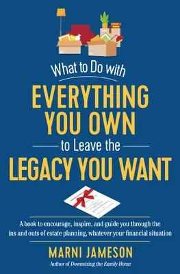 Que faire de tout ce que vous possédez pour laisser l'héritage que vous voulez : La planification successorale à la portée de tous, quelle que soit votre situation financière - What to Do with Everything You Own to Leave the Legacy You Want: From-The-Heart Estate Planning for Everyone, Whatever Your Financial Situation