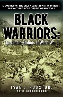 Les guerriers noirs : Les Buffalo Soldiers de la Seconde Guerre mondiale Souvenirs de la seule division d'infanterie noire à avoir combattu en Europe pendant la Seconde Guerre mondiale - Black Warriors: The Buffalo Soldiers of World War II Memories of the Only Negro Infantry Division to Fight in Europe During World War