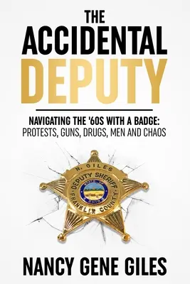 The Accidental Deputy : Navigating the '60s with a Badge (Le député accidentel : naviguer dans les années 60 avec un badge) : Manifestations, armes, drogues, hommes et chaos - The Accidental Deputy: Navigating the '60s with a Badge: Protests, Guns, Drugs, Men, and Chaos