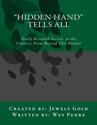 Hidden-Hand Tells All : Secrets to the Universe From Beyond This Realm ! - Hidden-Hand Tells All: Secrets to the Universe From Beyond This Realm!