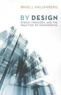 By Design : Éthique, théologie et pratique de l'ingénierie - By Design: Ethics, Theology, and the Practice of Engineering