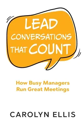 Mener des conversations qui comptent : Comment les managers occupés organisent de grandes réunions - Lead Conversations That Count: How Busy Managers Run Great Meetings