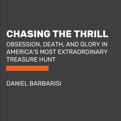 Chasing the Thrill : Obsession, mort et gloire dans la chasse au trésor la plus extraordinaire d'Amérique - Chasing the Thrill: Obsession, Death, and Glory in America's Most Extraordinary Treasure Hunt