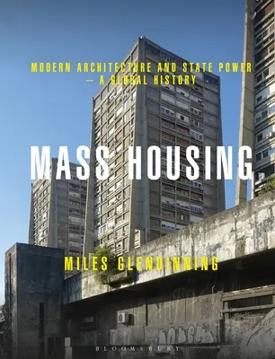 Le logement de masse : L'architecture moderne et le pouvoir de l'État - Une histoire mondiale - Mass Housing: Modern Architecture and State Power - A Global History