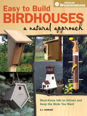 Des maisons d'oiseaux faciles à construire - Une approche naturelle : Informations indispensables pour attirer et garder les oiseaux que vous souhaitez - Easy to Build Birdhouses - A Natural Approach: Must Know Info to Attract and Keep the Birds You Want