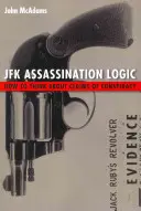 La logique de l'assassinat de JFK : Comment réfléchir aux allégations de complot - JFK Assassination Logic: How to Think about Claims of Conspiracy
