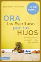 Ora Las Escrituras Por Tus Hijos : Descubre Cmo Orar Por El Propsito de Dios Para Sus Vidas - Ora Las Escrituras Por Tus Hijos: Descubre Cmo Orar Por El Propsito de Dios Para Sus Vidas