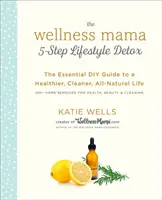 The Wellness Mama 5-Step Lifestyle Detox : Le guide essentiel pour une vie plus saine, plus propre et entièrement naturelle. - The Wellness Mama 5-Step Lifestyle Detox: The Essential DIY Guide to a Healthier, Cleaner, All-Natural Life