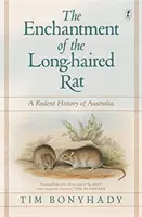 L'enchantement du rat à poil long - Une histoire des rongeurs d'Australie - Enchantment Of The Long-haired Rat - A Rodent History of Australia