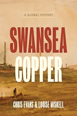 Le cuivre de Swansea : Une histoire mondiale - Swansea Copper: A Global History