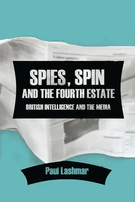 Spies, Spin and the Fourth Estate : Le renseignement britannique et les médias - Spies, Spin and the Fourth Estate: British Intelligence and the Media