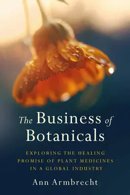 Le commerce des plantes médicinales : Explorer les promesses de guérison des plantes médicinales dans une industrie mondiale - The Business of Botanicals: Exploring the Healing Promise of Plant Medicines in a Global Industry