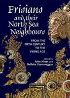 Les Frisons et leurs voisins de la mer du Nord : Du cinquième siècle à l'âge des Vikings - Frisians and Their North Sea Neighbours: From the Fifth Century to the Viking Age